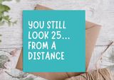 Still Look 25 From Distance Funny Birthday Card